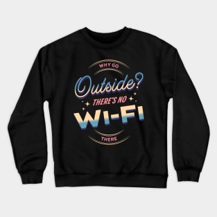 Why Go Outside? There´s No Wi-Fi There Crewneck Sweatshirt